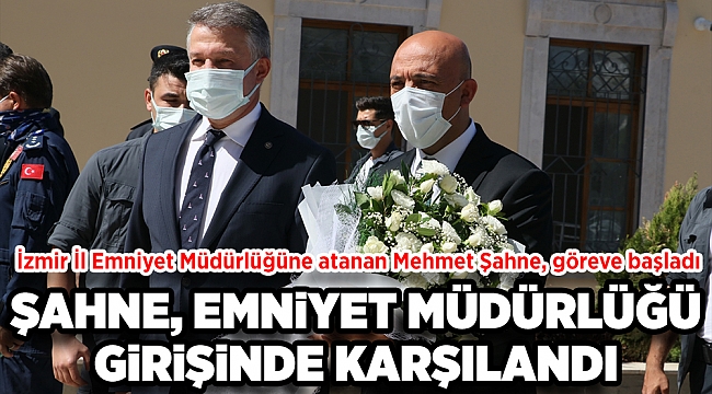 İzmir İl Emniyet Müdürlüğüne atanan Mehmet Şahne, göreve başladı