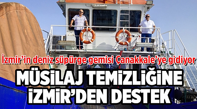 İzmir’in deniz süpürge gemisi Çanakkale’ye gidiyor Müsilaj temizliğine İzmir’den destek