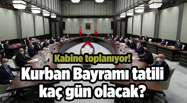 Kabine toplanıyor! Kurban Bayramı tatili kaç gün olacak?