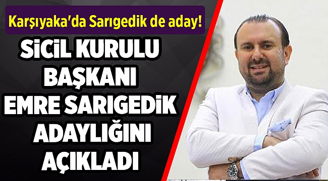 Karşıyaka'da Sarıgedik de aday