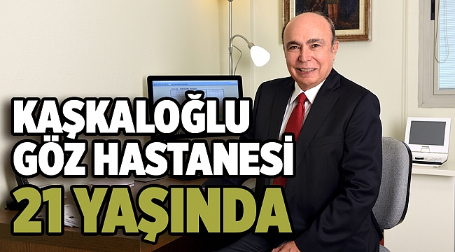 KAŞKALOĞLU GÖZ HASTANESİ 21 YAŞINDA