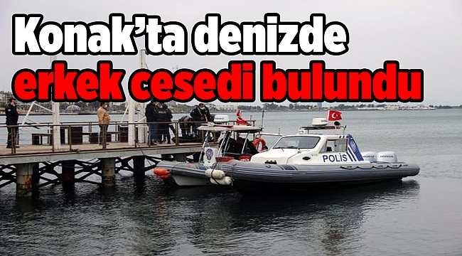 Konak’ta denizde erkek cesedi bulundu