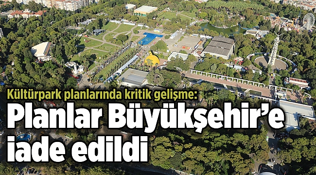 Kültürpark planlarında kritik gelişme: Planlar Büyükşehir’e iade edildi