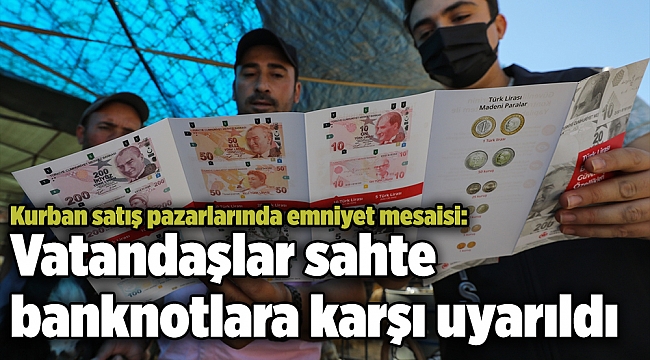 Kurban satış pazarlarında emniyet mesaisi: Vatandaşlar sahte banknotlara karşı uyarıldı