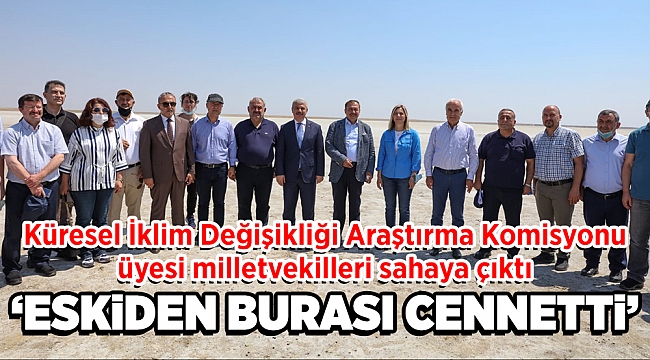 Küresel İklim Değişikliği Araştırma Komisyonu üyesi milletvekilleri sahaya çıktı. CHP'li Murat Bakan, "Radikal kararlar almak zorundayız" dedi.