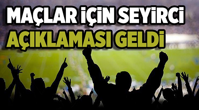 MAÇLAR İÇİN SEYİRCİ AÇIKLAMASI GELDİ