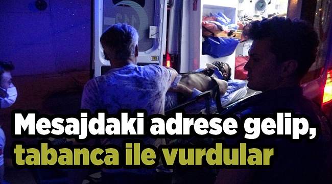 Mesajdaki adrese gelip, tabanca ile vurdular