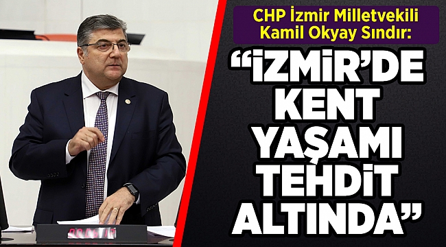 Milletvekili Sındır, “İzmir’de kent yaşamı yeni tehditler altında!”