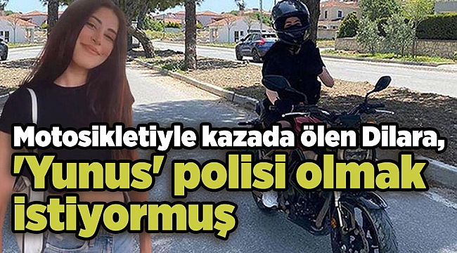 Motosikletiyle kazada ölen Dilara, 'Yunus' polisi olmak istiyormuş