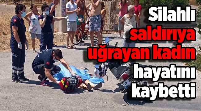 Motosikletiyle seyir halindeyken silahlı saldırıya uğrayan kadın hayatını kaybetti