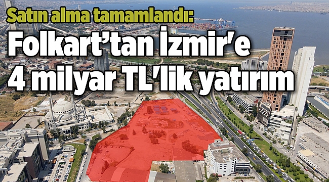 Satın alma tamamlandı: İzmir'e 4 milyar TL'lik yatırım