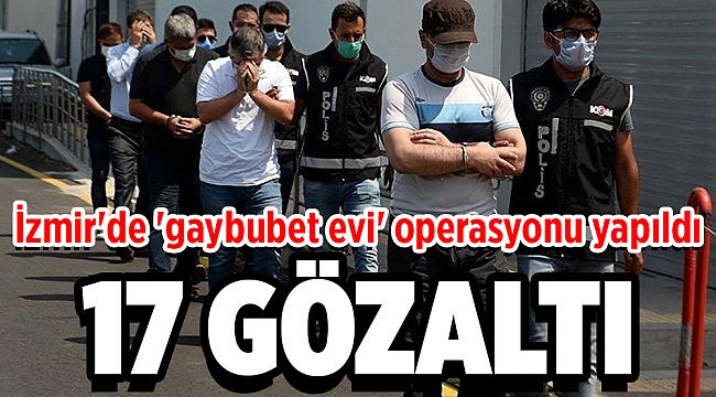 Son dakika haber... İzmir'de 'gaybubet evi' operasyonu: 17 gözaltı