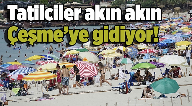 Tatilciler akın akın Çeşme’ye gidiyor!