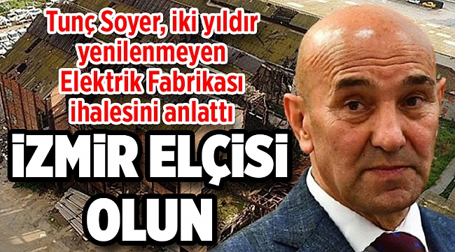 Tunç Soyer, iki yıldır yenilenmeyen Elektrik Fabrikası ihalesini ve engellemeleri anlattı