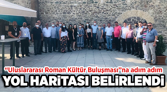 “Uluslararası Roman Kültür Buluşması”na adım adım, Yol haritası belirlendi