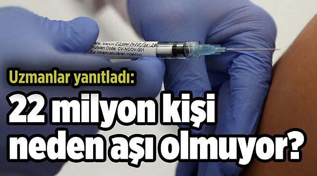 Uzmanlar yanıtladı: 22 milyon neden aşı olmuyor?
