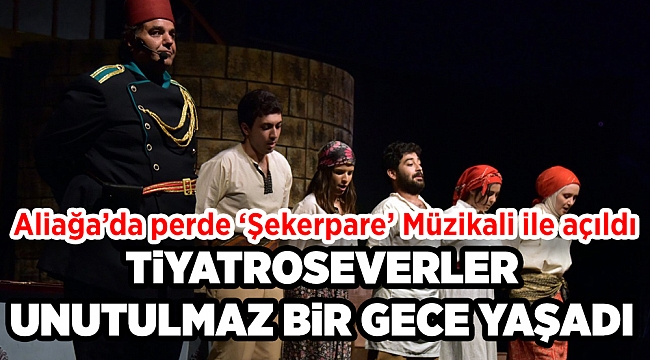 Uzun süren pandemi kısıtlamaları sonrasında Aliağa’da perde ‘Şekerpare’ Müzikali ile açıldı.