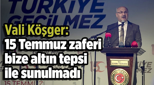 Vali Köşger: 15 Temmuz zaferi bize altın tepsi ile sunulmadı