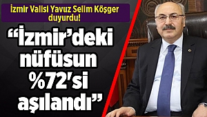 Vali Köşger duyurdu: İzmir nüfusun yüzde 72'sinin aşılandı