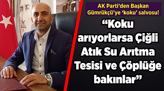 AK Parti’den Belediye Başkanı Gümrükçü’ye ‘koku’ salvosu ‘’Koku arıyorlarsa Çiğli Atık Su Arıtma Tesisi ve Çöplüğe bakınlar’’