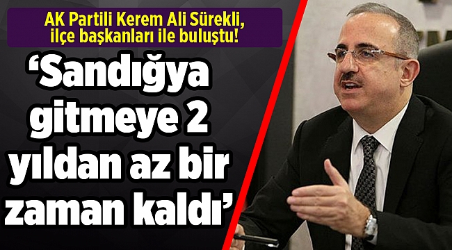 AK Partili Kerem Ali Sürekli, ilçe başkanları ile buluştu