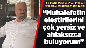 AK Partili Pehlivan’dan CHP’nin ‘yangın eleştirilerine’ sert tepki: Ahlaksızca!