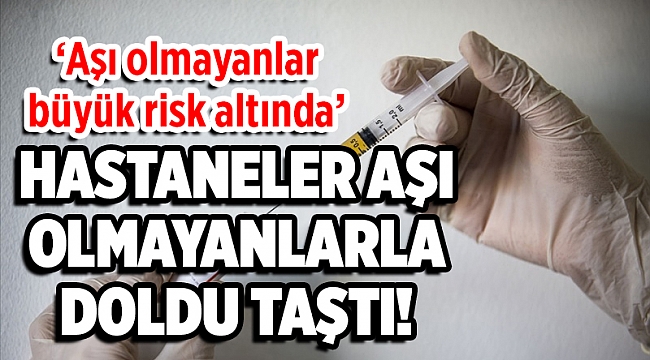 ‘Aşı olmayanlar büyük risk altında’