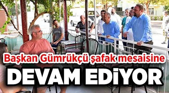 Başkan Gümrükçü şafak mesaisine devam ediyor
