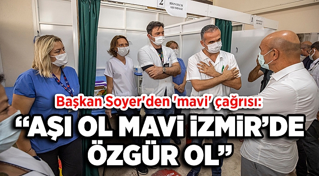 Başkan Soyer&#039;den &#039;mavi&#039; çağrı: Aşı ol, mavi İzmir’de özgür ol
