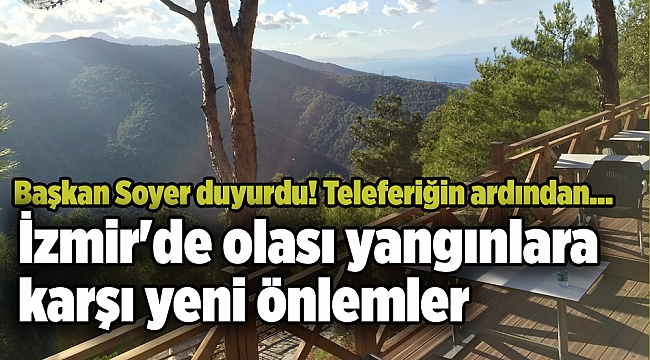 Başkan Soyer duyurdu! İzmir&#039;de olası yangınlara karşı yeni önlemler