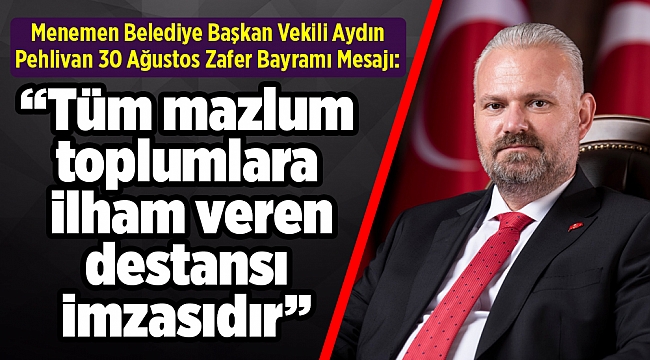 BAŞKAN VEKİLİ PEHLİVAN’DAN 30 AĞUSTOS ZAFER BAYRAMI MESAJI