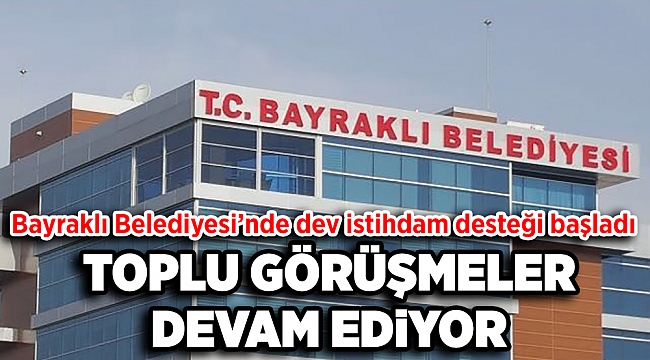 BAYRAKLI BELEDİYESİ'NDEN DEV İSTİHDAM DESTEĞİ