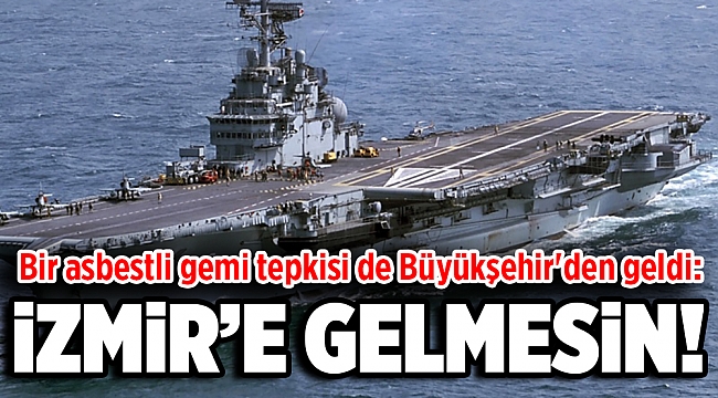Bir asbestli gemi tepkisi de Büyükşehir'den: İzmir'e gelmesin