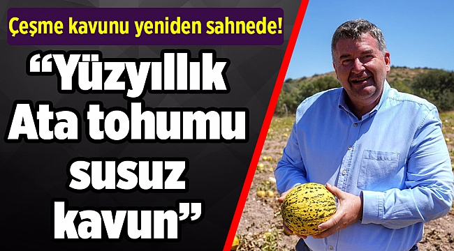 Çeşme kavunu yeniden sahnede!