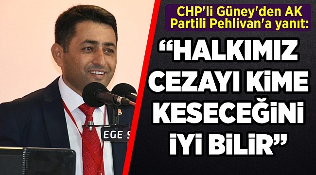 CHP'li Güney'den AK Partili Pehlivan'a yanıt: Halk cezayı kime keseceğini iyi bilir