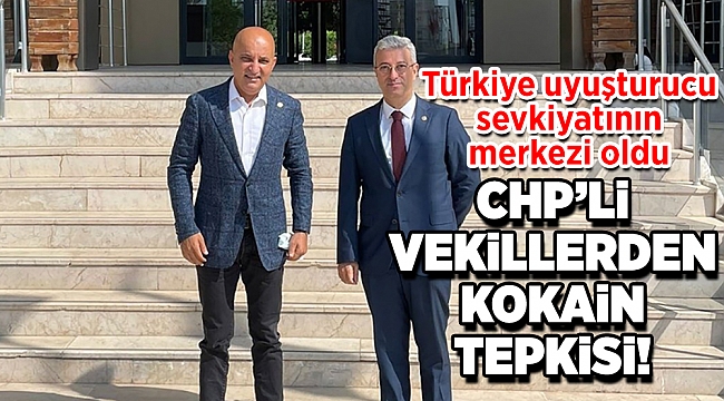 CHP’li vekillerden kokain tepkisi: Türkiye uyuşturucu sevkiyatının merkezi oldu