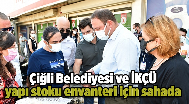 Çiğli Belediyesi ve İKÇÜ yapı stoku envanteri için sahada