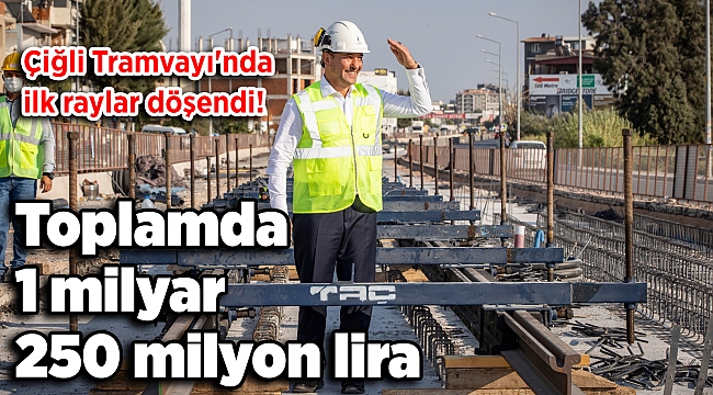 Çiğli Tramvayı'nda ilk raylar döşendi
