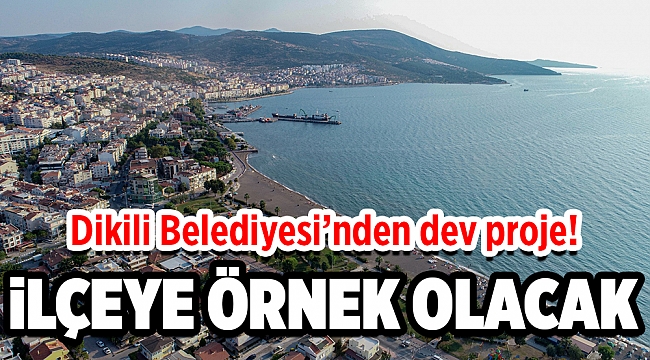 Dikili Belediyesi’nden Dev Proje