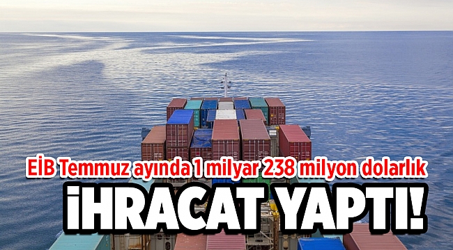 EİB’ten Temmuz ayında 1 milyar 238 milyon dolarlık ihracat