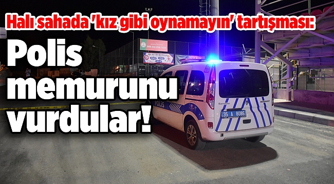 Halı sahada 'kız gibi oynamayın' tartışması: Polis memurunu vurdular!