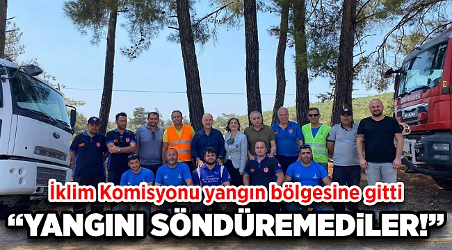 İklim Komisyonu yangın bölgesinde: Kendimizden başka hiçbir canlıya yaşama hakkı tanımıyoruz