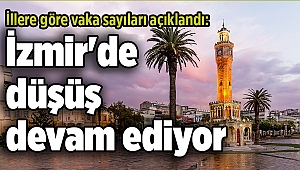 İllere göre vaka sayıları açıklandı: İzmir'de düşüş devam ediyor
