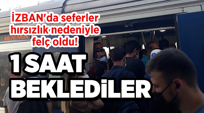 İZBAN'da seferler hırsızlık nedeniyle felç oldu!