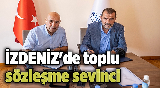 İZDENİZ'de toplu iş sözleşmesi sevinci