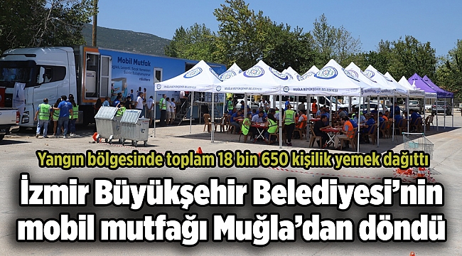 İzmir Büyükşehir Belediyesi’nin mobil mutfağı Muğla’dan döndü