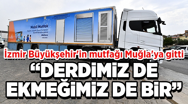 İzmir Büyükşehir&#039;in mobil mutfağı Muğla&#039;da