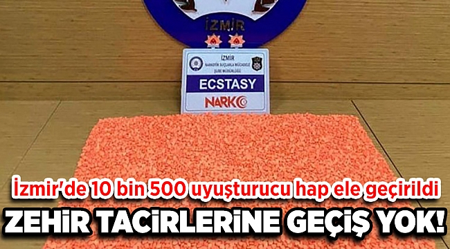 İzmir'de 10 bin 500 uyuşturucu hap ele geçirildi