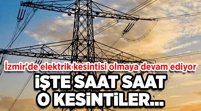 İzmir&#039;de elektrik kesintisi 4 Ağustos Çarşamba!