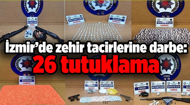 İzmir’de zehir tacirlerine darbe: 26 tutuklama
